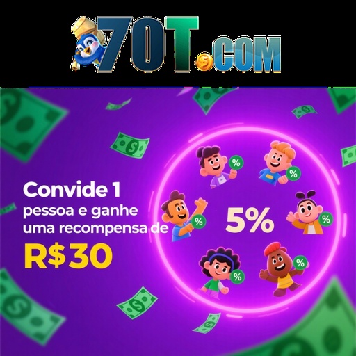 70T Indique amigos para receber um bônus